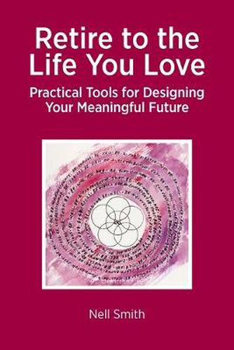 Cover image for Retire to the Life You Love: Practical Tools for Designing Your Meaningful Future