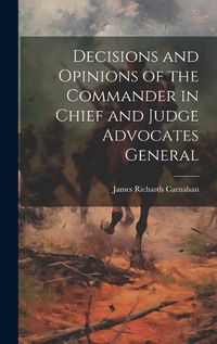 Cover image for Decisions and Opinions of the Commander in Chief and Judge Advocates General