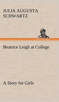 Cover image for Beatrice Leigh at College A Story for Girls