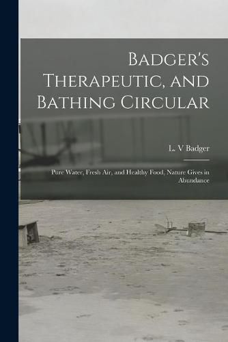 Cover image for Badger's Therapeutic, and Bathing Circular: Pure Water, Fresh Air, and Healthy Food, Nature Gives in Abundance