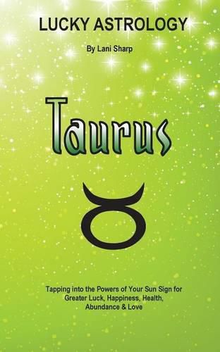 Cover image for Lucky Astrology - Taurus: Tapping into the Powers of Your Sun Sign for Greater Luck, Happiness, Health, Abundance & Love