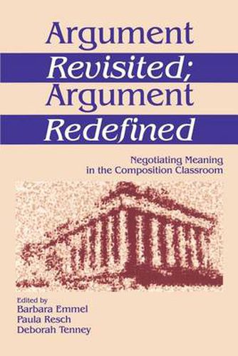 Cover image for Argument Revisited, Argument Redefined: Negotiating Meaning in the Composition Classroom