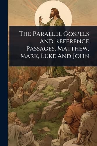 Cover image for The Parallel Gospels And Reference Passages, Matthew, Mark, Luke And John