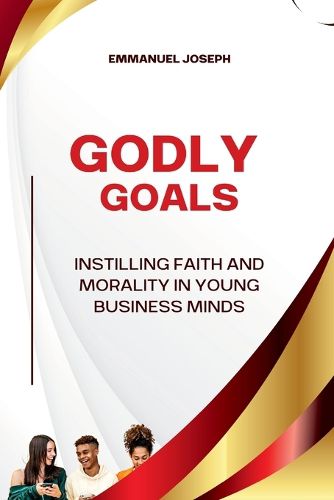 Cover image for Godly Goals, Instilling Faith and Morality in Young Business Minds