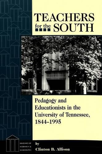 Cover image for Teachers for the South: Pedagogy and Educationists in the University of Tennessee, 1844-1995