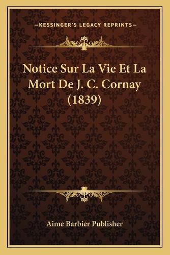 Notice Sur La Vie Et La Mort de J. C. Cornay (1839)