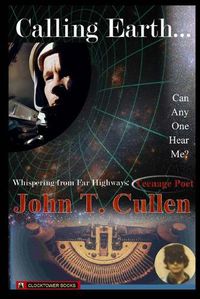 Cover image for Calling Earth... Can Anyone Hear Me?: Whispering from Far Highways - Teenage Poet