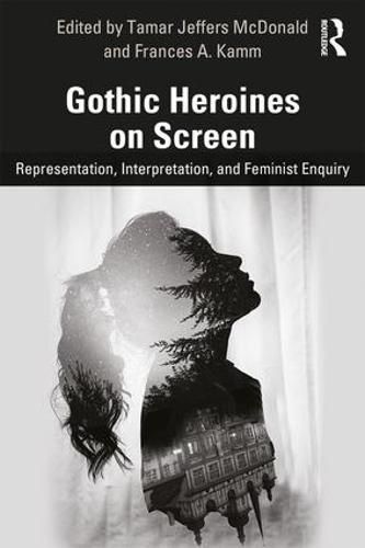 Cover image for Gothic Heroines on Screen: Representation, Interpretation, and Feminist Enquiry