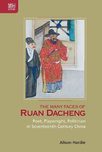 Cover image for The Many Faces of Ruan Dacheng: Poet, Playwright, Politician in Seventeenth-Century China