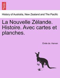 Cover image for La Nouvelle Z Lande. Histoire. Avec Cartes Et Planches.