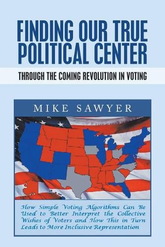 Cover image for Finding Our True Political Center: Through the Coming Revolution in Voting