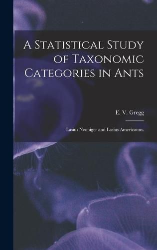 Cover image for A Statistical Study of Taxonomic Categories in Ants: Lasius Neoniger and Lasius Americanus.