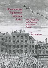 Cover image for Documenting Eighteenth Century Satire: Pope, Swift, Gay, and Arbuthnot in Historical Context