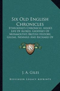Cover image for Six Old English Chronicles: Ethelwerd's Chronicle, Asser's Life of Alfred, Geoffrey of Monmouth's British History, Gildas, Nennius and Richard of Cirencester