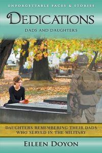 Cover image for Unforgettable Faces & Stories: Dedications: Dads and Daughters (Daughters Remembering Their Dads Who Served in the Military)