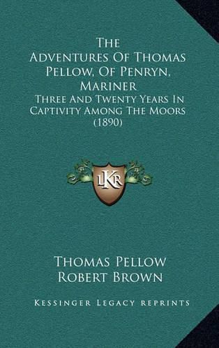 Cover image for The Adventures of Thomas Pellow, of Penryn, Mariner: Three and Twenty Years in Captivity Among the Moors (1890)