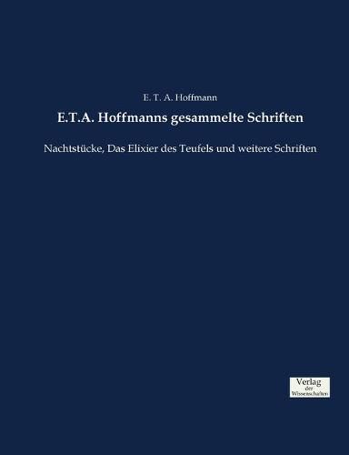 E.T.A. Hoffmanns gesammelte Schriften: Nachtstucke, Das Elixier des Teufels und weitere Schriften
