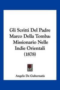 Cover image for Gli Scritti del Padre Marco Della Tomba: Missionario Nelle Indie Orientali (1878)