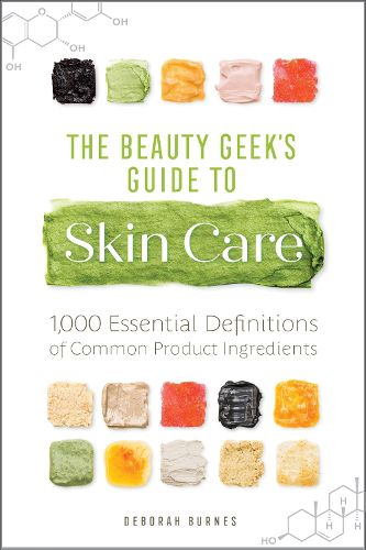 Cover image for The Beauty Geek's Guide to Skin Care: 1,000 Essential Definitions of Common Product Ingredients