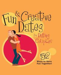 Cover image for Fun & Creative Dates for Dating Couples: 52 Ways to Have Fun Together