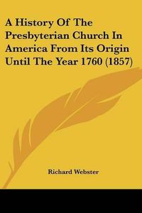 Cover image for A History of the Presbyterian Church in America from Its Origin Until the Year 1760 (1857)