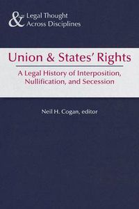 Cover image for Union & States' Rights: A Legal History of Interposition, Nullification, & Secession