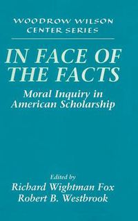 Cover image for In Face of the Facts: Moral Inquiry in American Scholarship