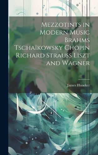 Mezzotints in Modern Music Brahms Tschaikowsky Chopin Richard Strauss Liszt and Wagner