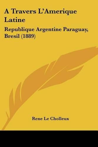 Cover image for A Travers L'Amerique Latine: Republique Argentine Paraguay, Bresil (1889)