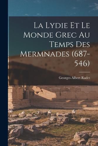 La Lydie et le Monde Grec au Temps des Mermnades (687-546)