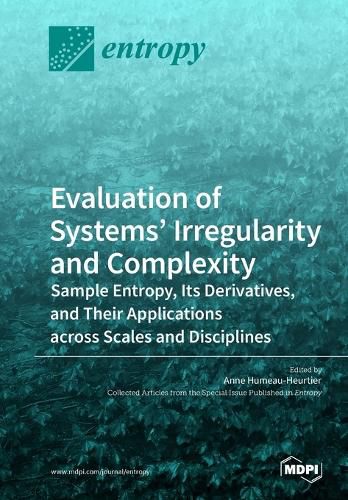 Cover image for Evaluation of Systems' Irregularity and Complexity: Sample Entropy, Its Derivatives, and Their Applications across Scales and Disciplines