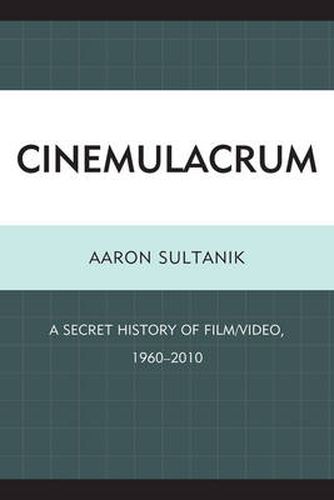 Cover image for Cinemulacrum: A Secret History of Film / Video, 1960-2010