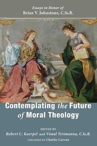Cover image for Contemplating the Future of Moral Theology: Essays in Honor of Brian V. Johnstone, Cssr
