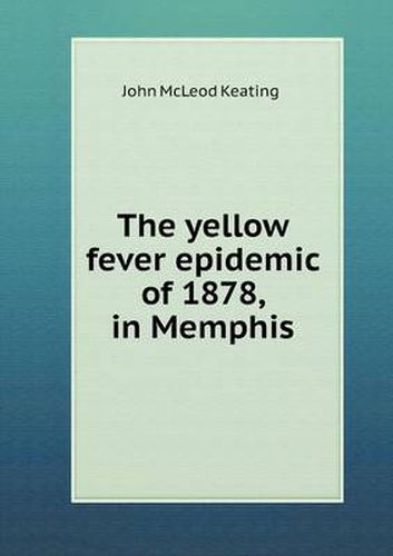 Cover image for The yellow fever epidemic of 1878, in Memphis