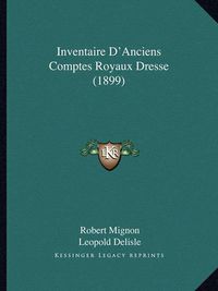 Cover image for Inventaire D'Anciens Comptes Royaux Dresse (1899)