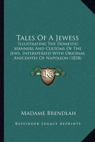 Cover image for Tales of a Jewess: Illustrating the Domestic Manners and Customs of the Jews, Interspersed with Original Anecdotes of Napoleon (1838)