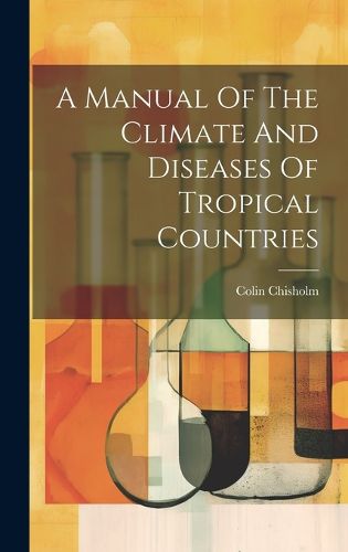 Cover image for A Manual Of The Climate And Diseases Of Tropical Countries