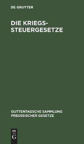 Cover image for Die Kriegssteuergesetze: Rucklagegesetz Mit Ausfuhrungsbestimmungen, Kriegssteuer-, Besitzsteuer-, Tabakabgaben-, Frachturkundenstempel-, Post- U. Telegraphengebuhren- U. Warenumsatzsteuer-Gesetz