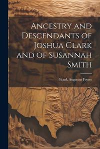 Cover image for Ancestry and Descendants of Joshua Clark and of Susannah Smith