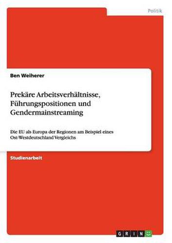 Cover image for Prekare Arbeitsverhaltnisse, Fuhrungspositionen und Gendermainstreaming: Die EU als Europa der Regionen am Beispiel eines Ost-Westdeutschland Vergleichs