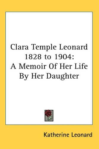 Cover image for Clara Temple Leonard 1828 to 1904: A Memoir Of Her Life By Her Daughter