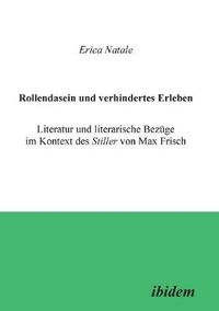 Cover image for Rollendasein und verhindertes Erleben. Literatur und literarische Bez ge im Kontext des Stiller von Max Frisch