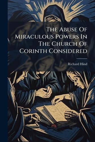 Cover image for The Abuse Of Miraculous Powers In The Church Of Corinth Considered