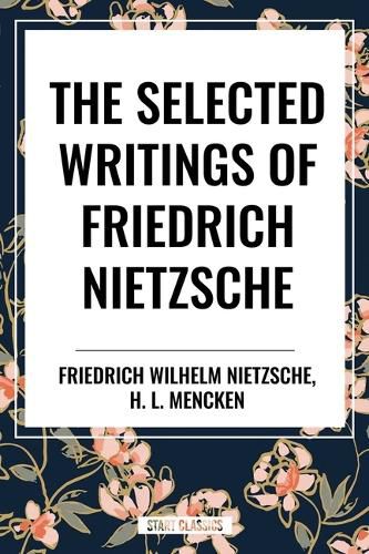 Cover image for Selected Writings of Friedrich Nietzsche &The Philosophy of Friederich Nietzche