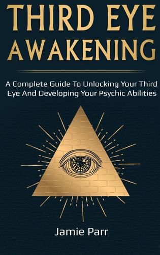 Cover image for Third Eye Awakening: A Complete Guide to Awakening Your Third Eye and Developing Your Psychic Abilities