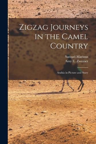 Zigzag Journeys in the Camel Country; Arabia in Picture and Story