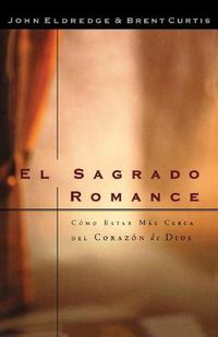 Cover image for El sagrado romance: Vivamos mas cerca de Dios