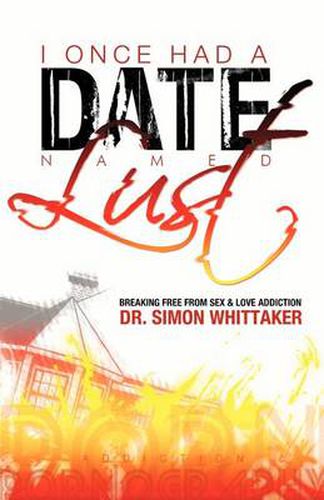 Cover image for I Once Had a Date Named Lust: Breaking Free from Sex & Love Addiction