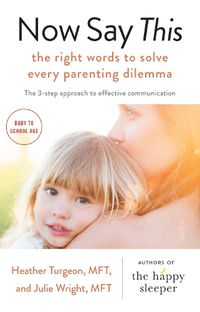 Cover image for Now Say This: the right words to solve every parenting dilemma