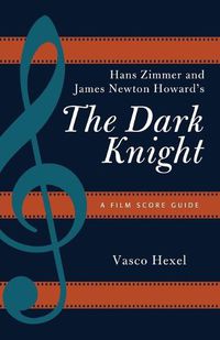 Cover image for Hans Zimmer and James Newton Howard's The Dark Knight: A Film Score Guide